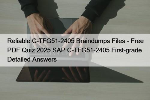 Reliable C-TFG51-2405 Braindumps Files - Free PDF Quiz 2025 SAP C-TFG51-2405 First-grade Detailed Answers