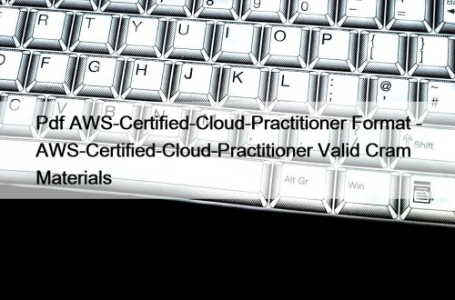 Pdf AWS-Certified-Cloud-Practitioner Format - AWS-Certified-Cloud-Practitioner Valid Cram Materials