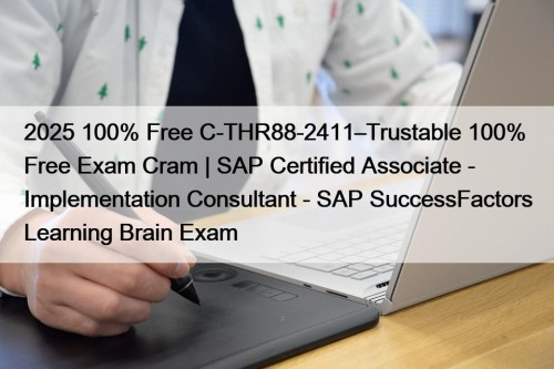 2025 100% Free C-THR88-2411–Trustable 100% Free Exam Cram | SAP Certified Associate - Implementation Consultant - SAP SuccessFactors Learning Brain Exam