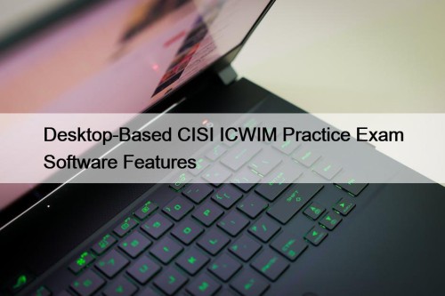 Desktop-Based CISI ICWIM Practice Exam Software Features