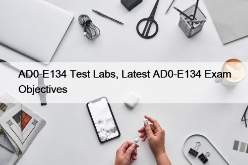 AD0-E134 Test Labs, Latest AD0-E134 Exam Objectives