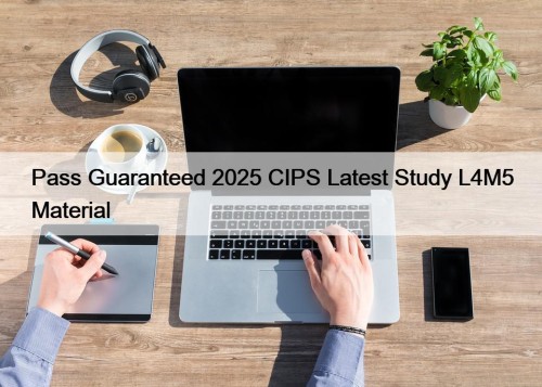 Pass Guaranteed 2025 CIPS Latest Study L4M5 Material