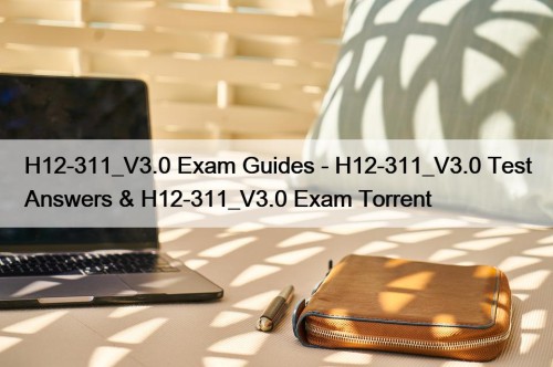 H12-311_V3.0 Exam Guides - H12-311_V3.0 Test Answers & H12-311_V3.0 Exam Torrent