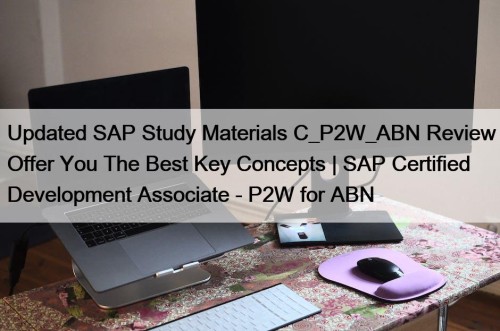 Updated SAP Study Materials C_P2W_ABN Review Offer You The Best Key Concepts | SAP Certified Development Associate - P2W for ABN