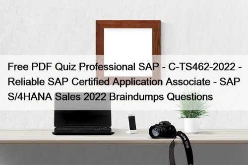 Free PDF Quiz Professional SAP - C-TS462-2022 - Reliable SAP Certified Application Associate - SAP S/4HANA Sales 2022 Braindumps Questions