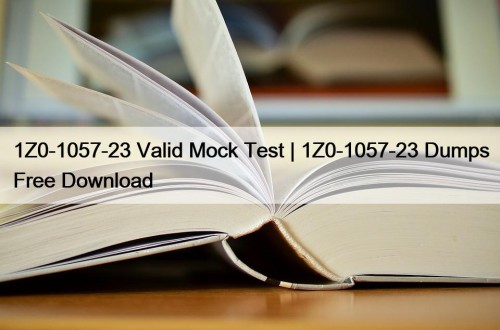 1Z0-1057-23 Valid Mock Test | 1Z0-1057-23 Dumps Free Download