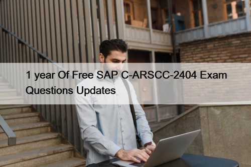 1 year Of Free SAP C-ARSCC-2404 Exam Questions Updates