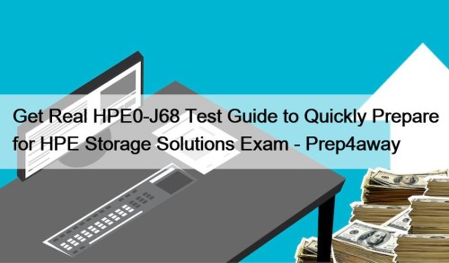 Get Real HPE0-J68 Test Guide to Quickly Prepare for HPE Storage Solutions Exam - Prep4away