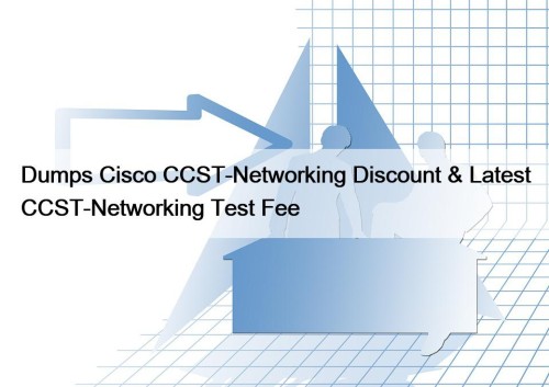 Dumps Cisco CCST-Networking Discount & Latest CCST-Networking Test Fee