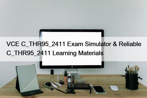 VCE C_THR95_2411 Exam Simulator & Reliable C_THR95_2411 Learning Materials