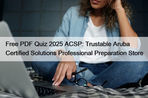 Free PDF Quiz 2025 ACSP: Trustable Aruba Certified Solutions Professional Preparation Store