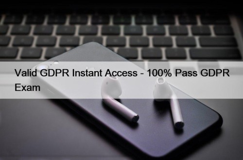 Valid GDPR Instant Access - 100% Pass GDPR Exam