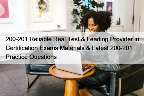 200-201 Reliable Real Test & Leading Provider in Certification Exams Materials & Latest 200-201 Practice Questions