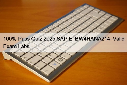 100% Pass Quiz 2025 SAP E_BW4HANA214–Valid Exam Labs