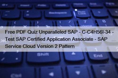 Free PDF Quiz Unparalleled SAP - C-C4H56I-34 - Test SAP Certified Application Associate - SAP Service Cloud Version 2 Pattern