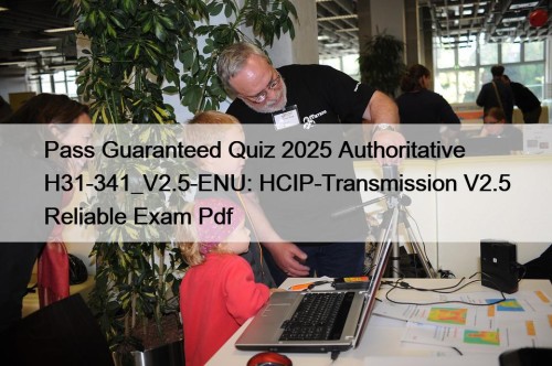 Pass Guaranteed Quiz 2025 Authoritative H31-341_V2.5-ENU: HCIP-Transmission V2.5 Reliable Exam Pdf