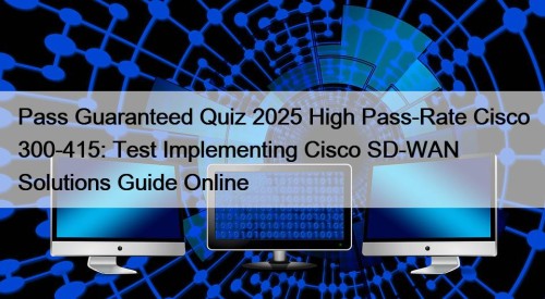 Pass Guaranteed Quiz 2025 High Pass-Rate Cisco 300-415: Test Implementing Cisco SD-WAN Solutions Guide Online