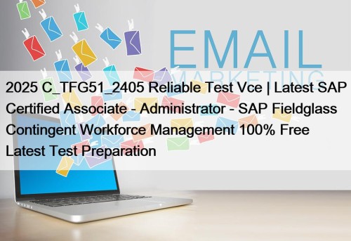 2025 C_TFG51_2405 Reliable Test Vce | Latest SAP Certified Associate - Administrator - SAP Fieldglass Contingent Workforce Management 100% Free Latest Test Preparation