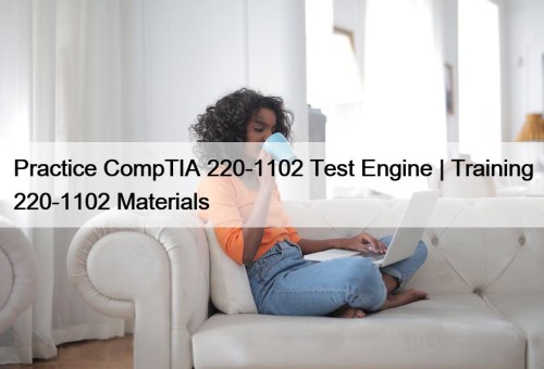 Practice CompTIA 220-1102 Test Engine | Training 220-1102 Materials